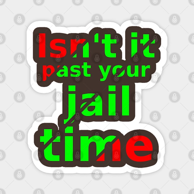 isn't it past your jail time Magnet by Mohammad Ibne Ayub