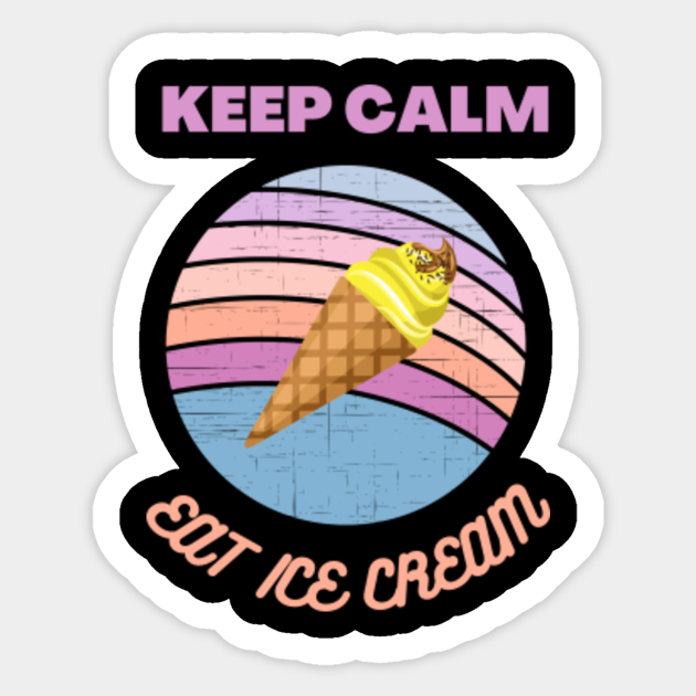 Keep Calm And Eat Ice Cream Keep Calm And Eat Ice Cream Autocollant Teepublic Fr