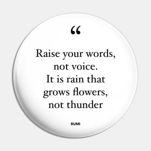 Raise Your Words, Not Voice. It Is Rain That Grows Flowers, Not Thunder Pin