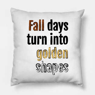 Fall days turn into golden shapes Pillow