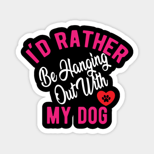 Dog - I'd rather be hanging out with my dog Magnet