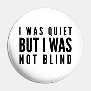 I Was Quiet But I Was Not Blind - Funny Sayings Pin