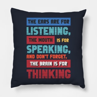The ears are for listening, the mouth is for speaking. Pillow