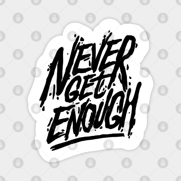 Never Get Enough Typography Magnet by chaseoscar