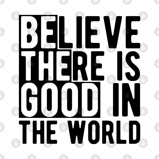 Believe there is a good in the world by KC Happy Shop