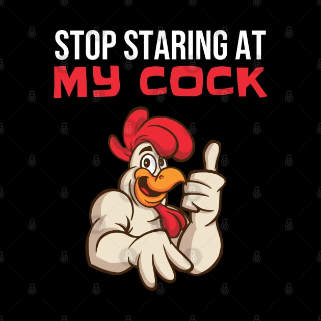 Stop Staring At My Cock - Funny Rooster Chicken by T-Shirt Dealer