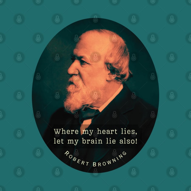 Robert Browning portrait and  quote: Where my heart lies, let my brain lie also! by artbleed