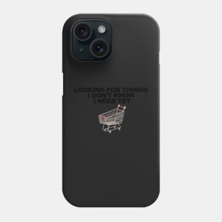 Looking For Things I Don't Know I Need Yet Phone Case