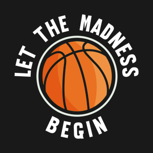 Let the Madness Begin T-Shirt