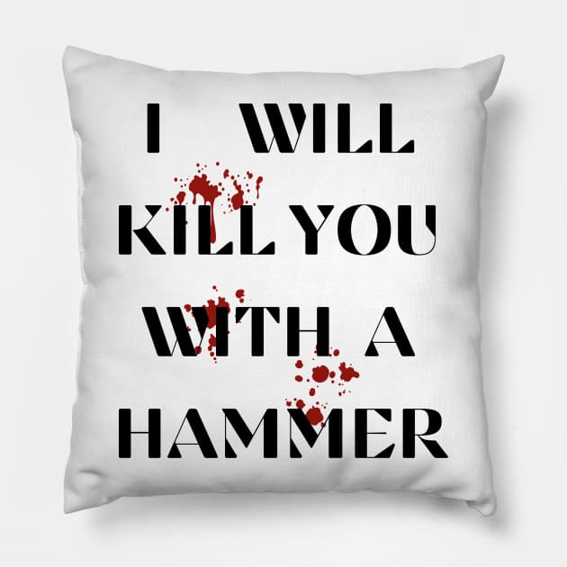 I Will Kill You With A Hammer Funny sarcastic humor quote Pillow by ELMAARIF