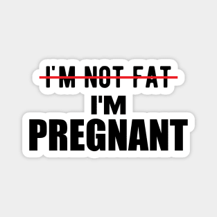 Pregnant - I'm not fat I'm pregnant Magnet