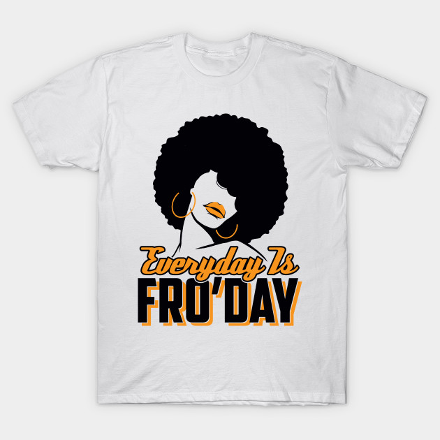Everyday Is Fro Day Afro T Shirt For Women Afro Hair T Shirt