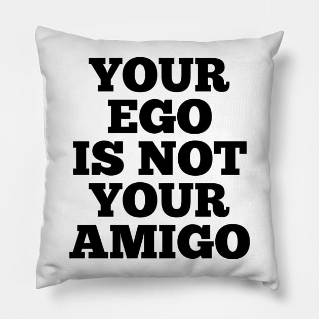 Your Ego is Not Your Amigo Pillow by CreativeAngel