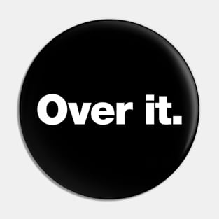 Over it. Pin