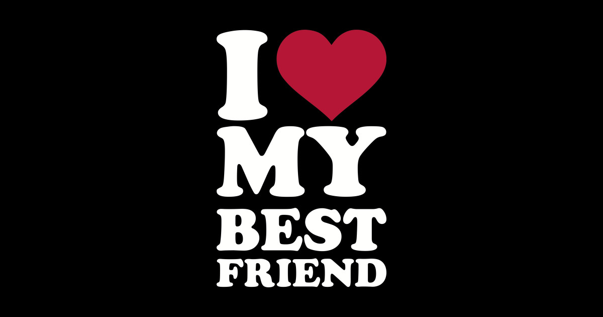 I Love My Best Friend Best Friend T Shirt Teepublic 