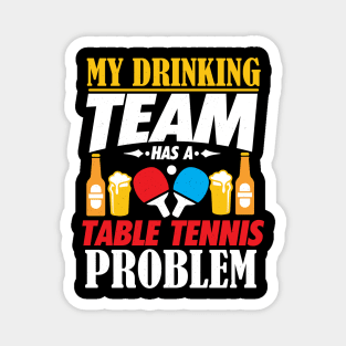 My Drinking Team Has A Table Tennis Problem Shirt Magnet