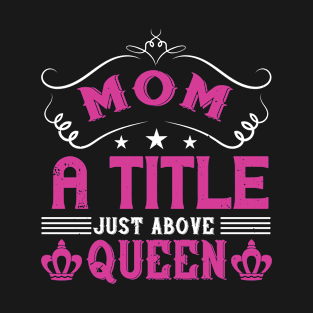 Mom A Title Just Above Queen T-Shirt