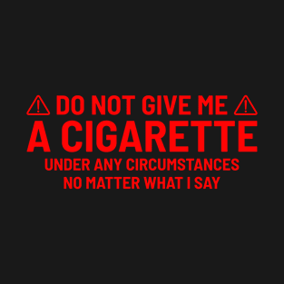 Do not give me a Cigarette Danger T-Shirt