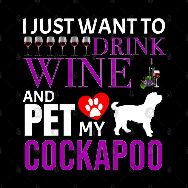 I Just Want To Drink Wine And Pet My Cockapoo - Gift For Cockapoo Owner Dog Breed,Dog Lover, Lover by HarrietsDogGifts