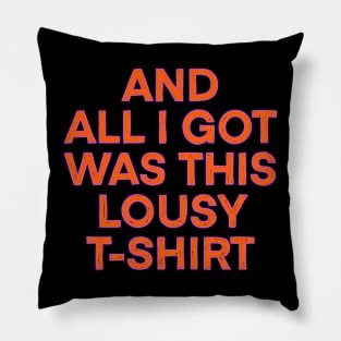 And All I Got Was This Lousy T-shirt Pillow