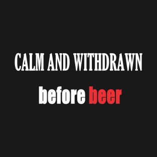 Calm And Withdrawn Before Beer T-Shirt