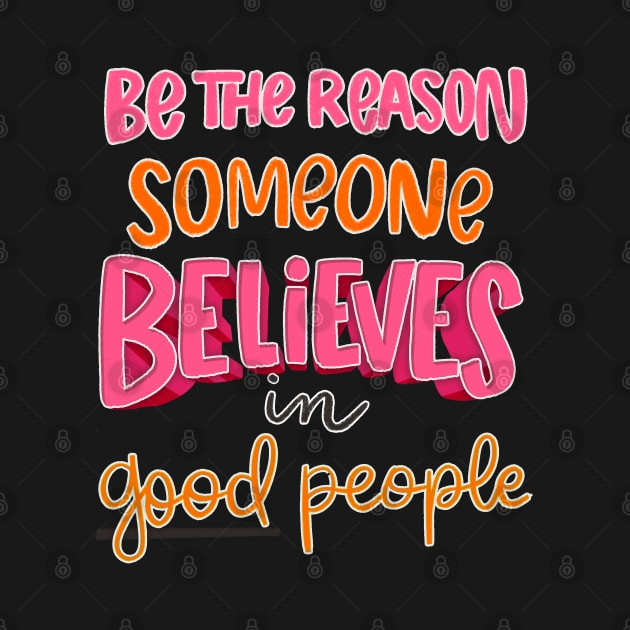 be the reason someone believes in good people by Violet Poppy Design