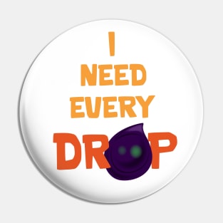 I need every drop Pin