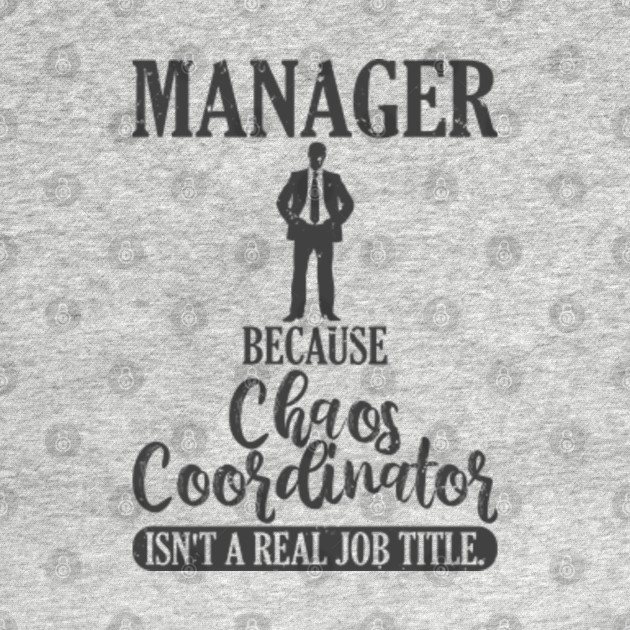 Discover Manager Because Chaos Coordinator Isn't A Real Job Title - Funny Boss Sayings Gift - T-Shirt