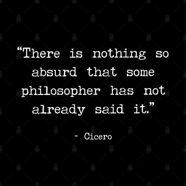 There is nothing so absurd - Cicero Quote by Art from the Blue Room