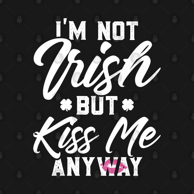 I'm Not Irish But Kiss Me Anyway Funny St Patricks Day by trendingoriginals