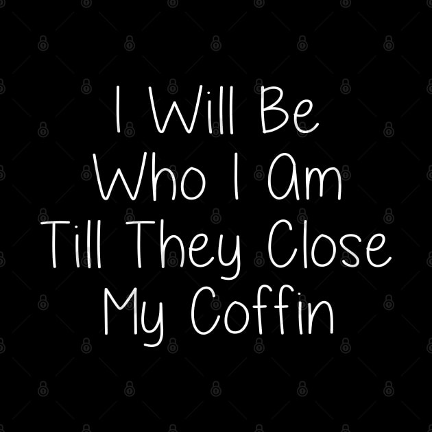 I Will Be Who I Am Till They Close My Coffin by Wesley Mcanderson Jones