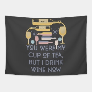 You Were My Cup of Tea But Now I Drink Wine Tapestry