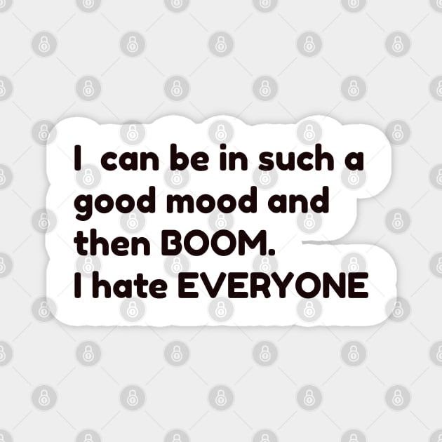 I can be in such a good mood and then boom, I hate everyone Magnet by CanvasCraft