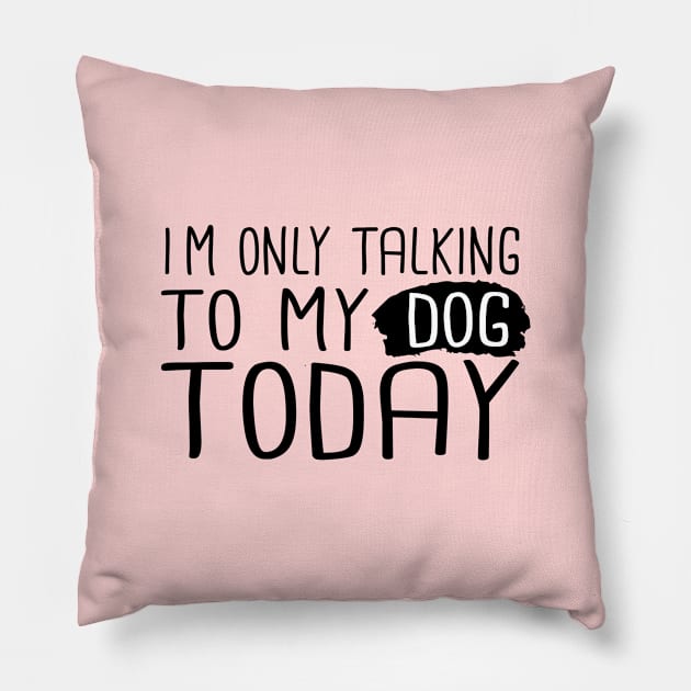 I'm Only Talking To My Dog Today Pillow by SKHR-M STORE