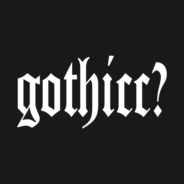 Gothicc? by Addam's Apples Apparel