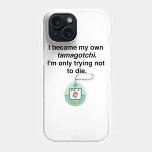 I became my own tamagotchi. I'm only trying not to die. Phone Case