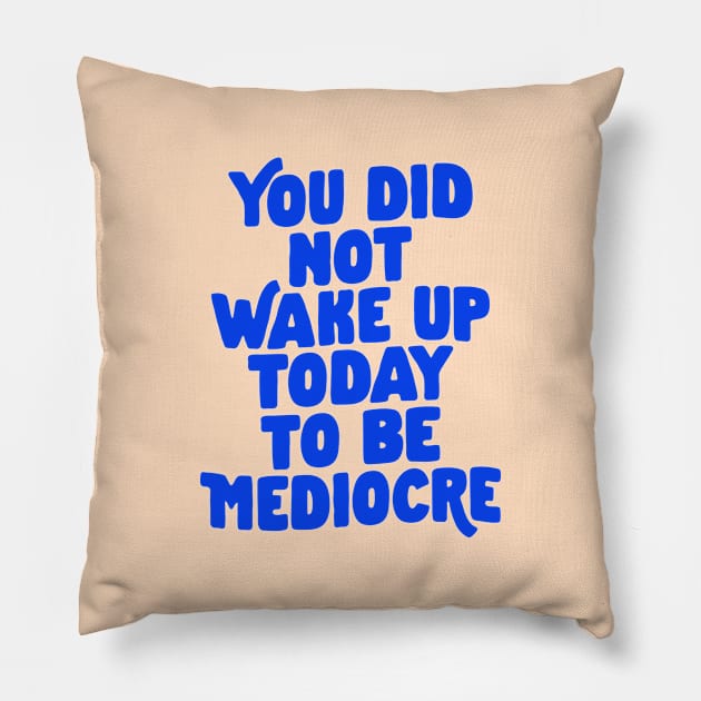 You Did Not Wake Up Today to Be Mediocre in Blue and Cream Pillow by MotivatedType