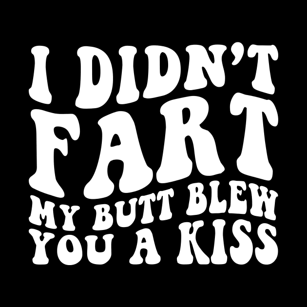 I Didnt Fart My Butt Blew You A Kiss Funny Retro by unaffectedmoor