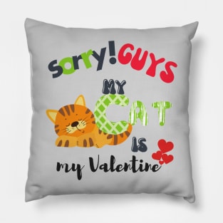 Sorry GUYS My Cat is my valentine Pillow