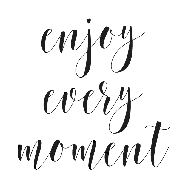 enjoy every moment by nakaladek3