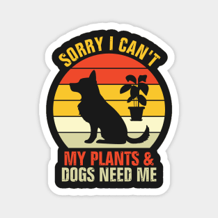 Sorry I Can't My Plants And Dogs Need Me Magnet