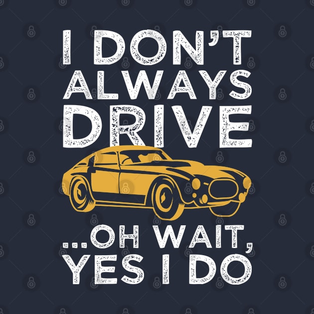 I Don't Always Drive... OH Wait, I Do by TomCage