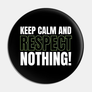 Keep Calm and Respect Nothing! Pin