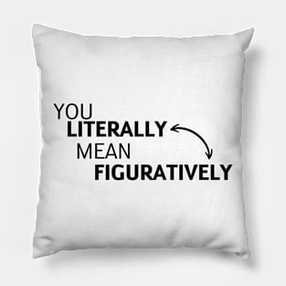 you literally mean figuratively Pillow