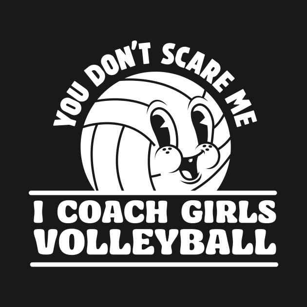 You Don't Scare I Coach Girls Volleyball Funny Volleyball Coach by SWIFTYSPADE