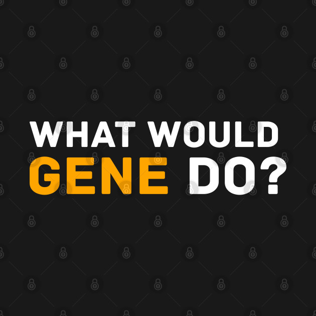 Discover What Would Gene Do? - Wwgd - T-Shirt