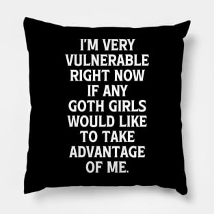 I'm Very Vulnerable Right Now If any Goth Girls Would like to take Advantage of me, Funny Goth Girls Humor Quote Pillow