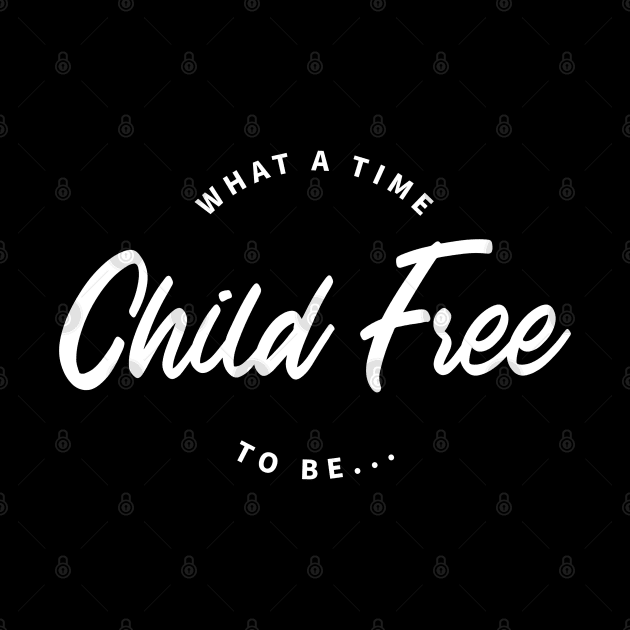 What a time to be Child Free | CF | typographical design by textpodlaw