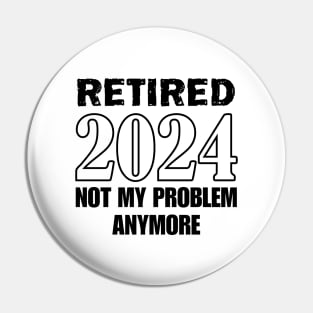 Retired 2024 not my problem anymore for retirement Pin