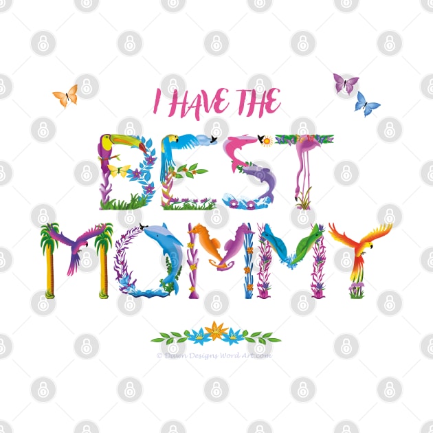 I Have The Best Mommy - tropical wordart by DawnDesignsWordArt